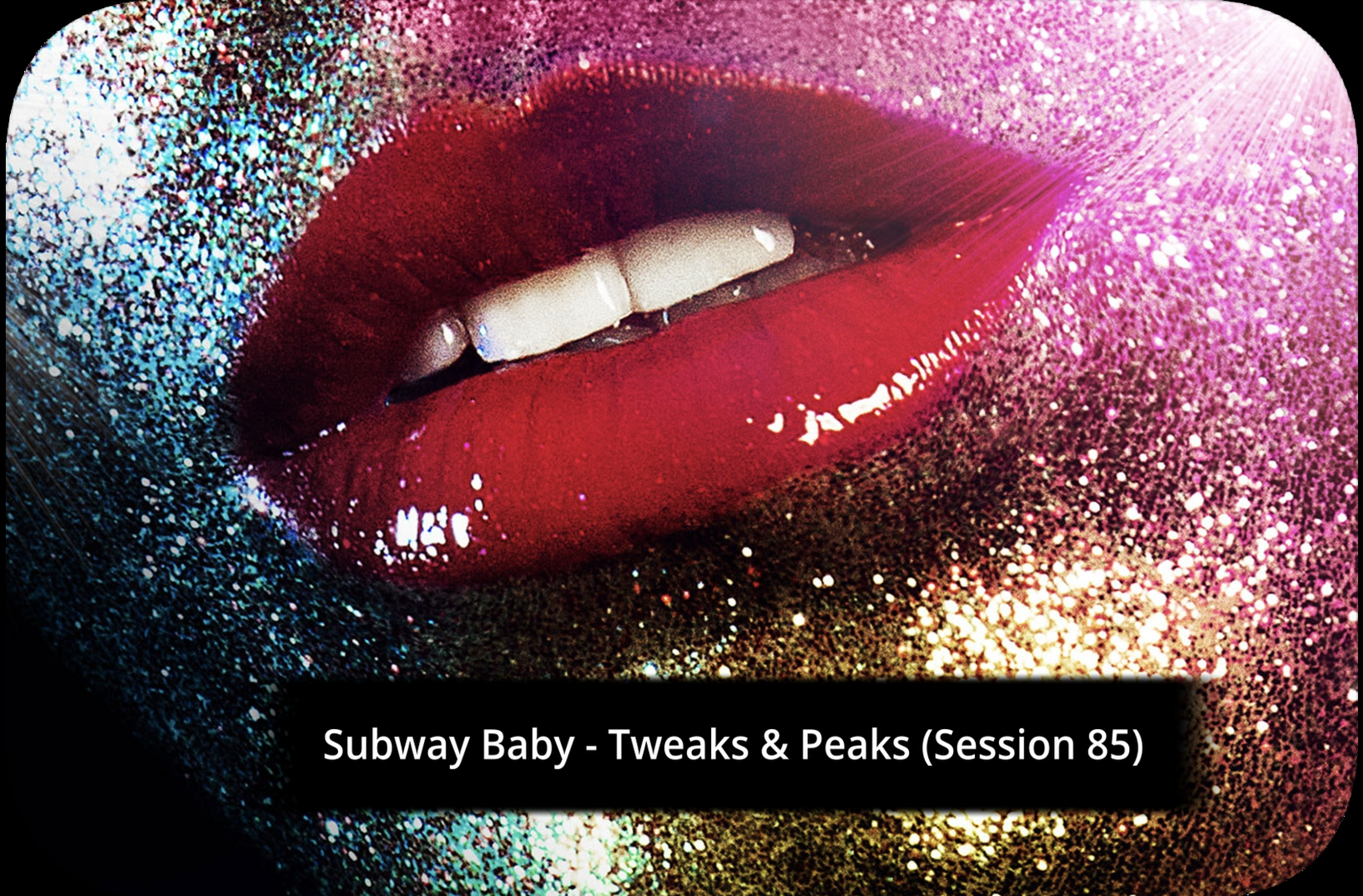Subway Baby-Tweaks & Peaks (Session 85)